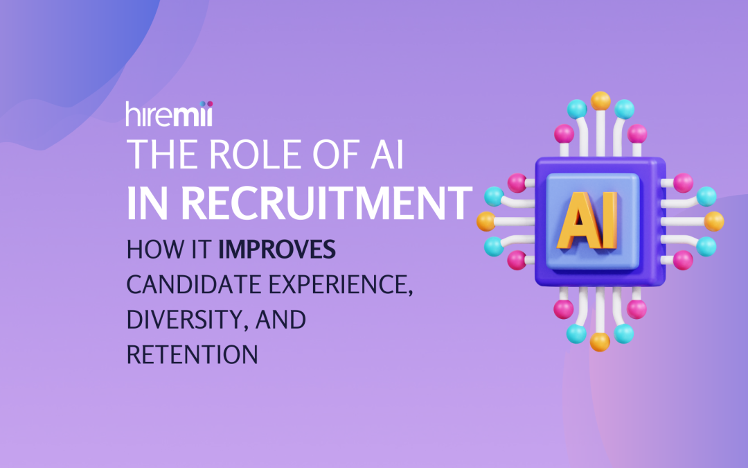 The Role of AI in Recruitment: How It Improves Candidate Experience, Diversity, and Retention